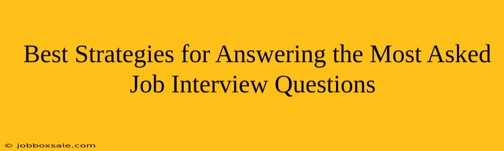  Best Strategies for Answering the Most Asked Job Interview Questions                      