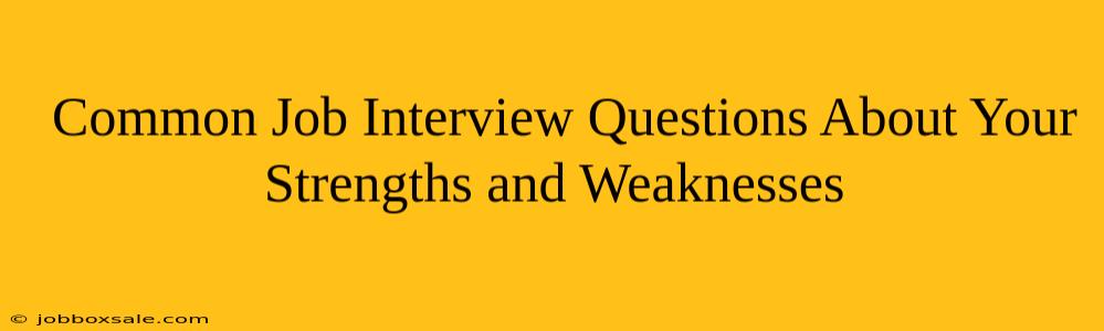  Common Job Interview Questions About Your Strengths and Weaknesses                          