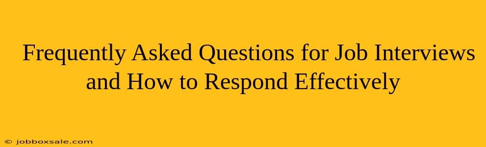  Frequently Asked Questions for Job Interviews and How to Respond Effectively               