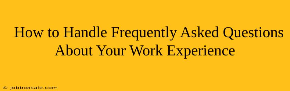  How to Handle Frequently Asked Questions About Your Work Experience                        