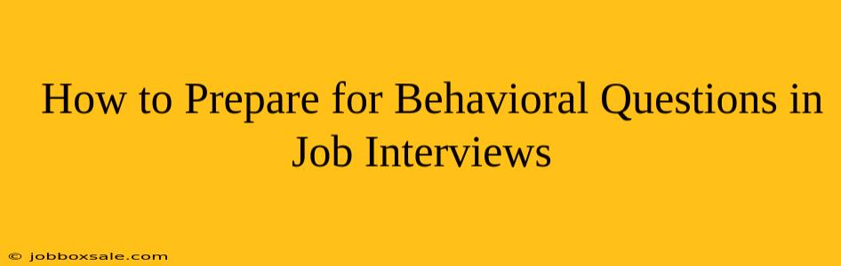  How to Prepare for Behavioral Questions in Job Interviews                                  